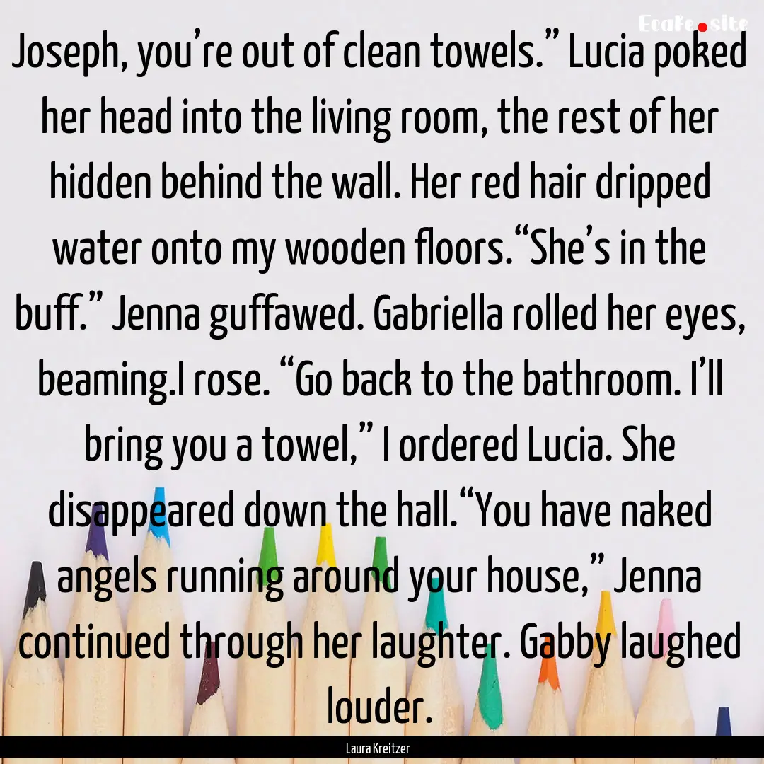 Joseph, you’re out of clean towels.”.... : Quote by Laura Kreitzer