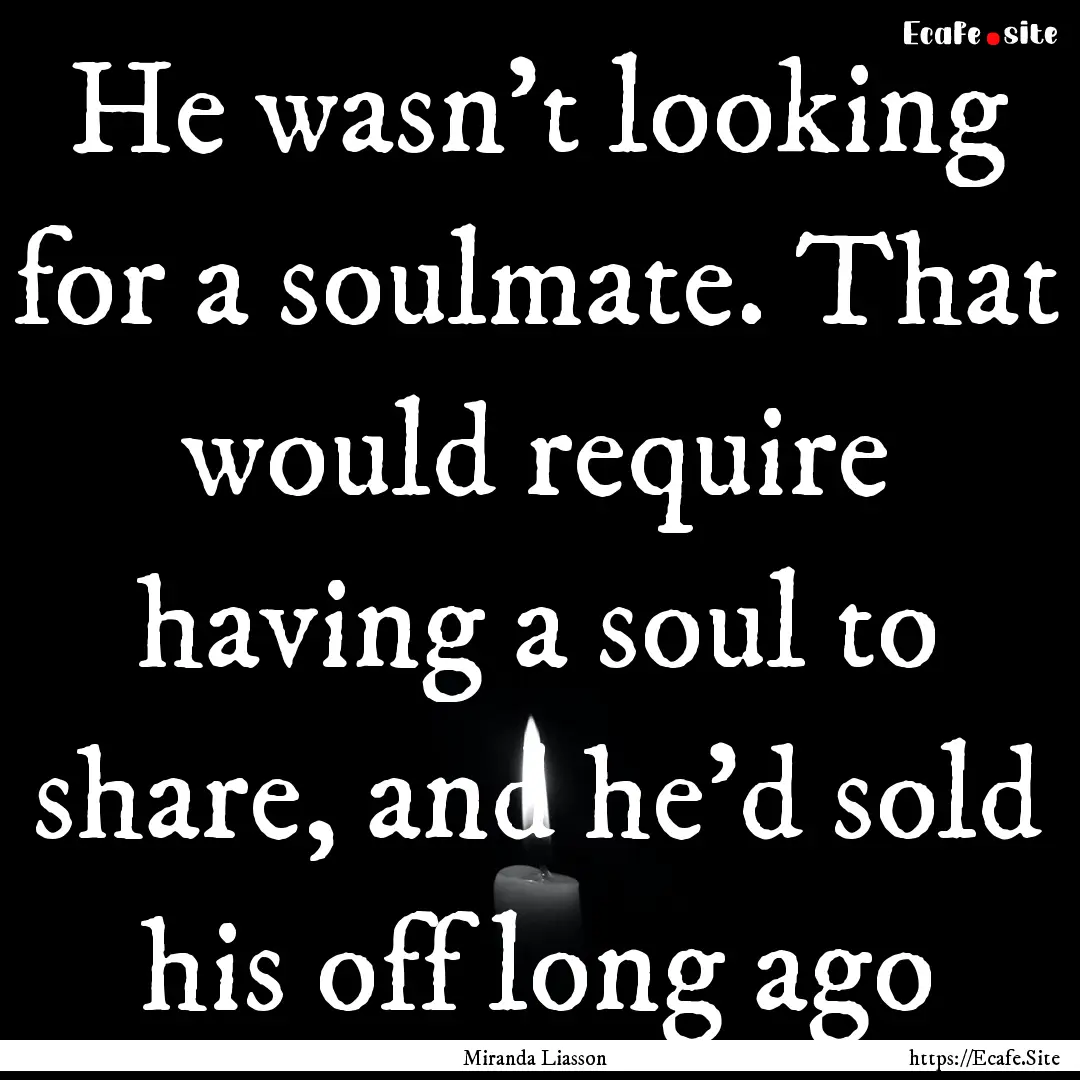 He wasn’t looking for a soulmate. That.... : Quote by Miranda Liasson