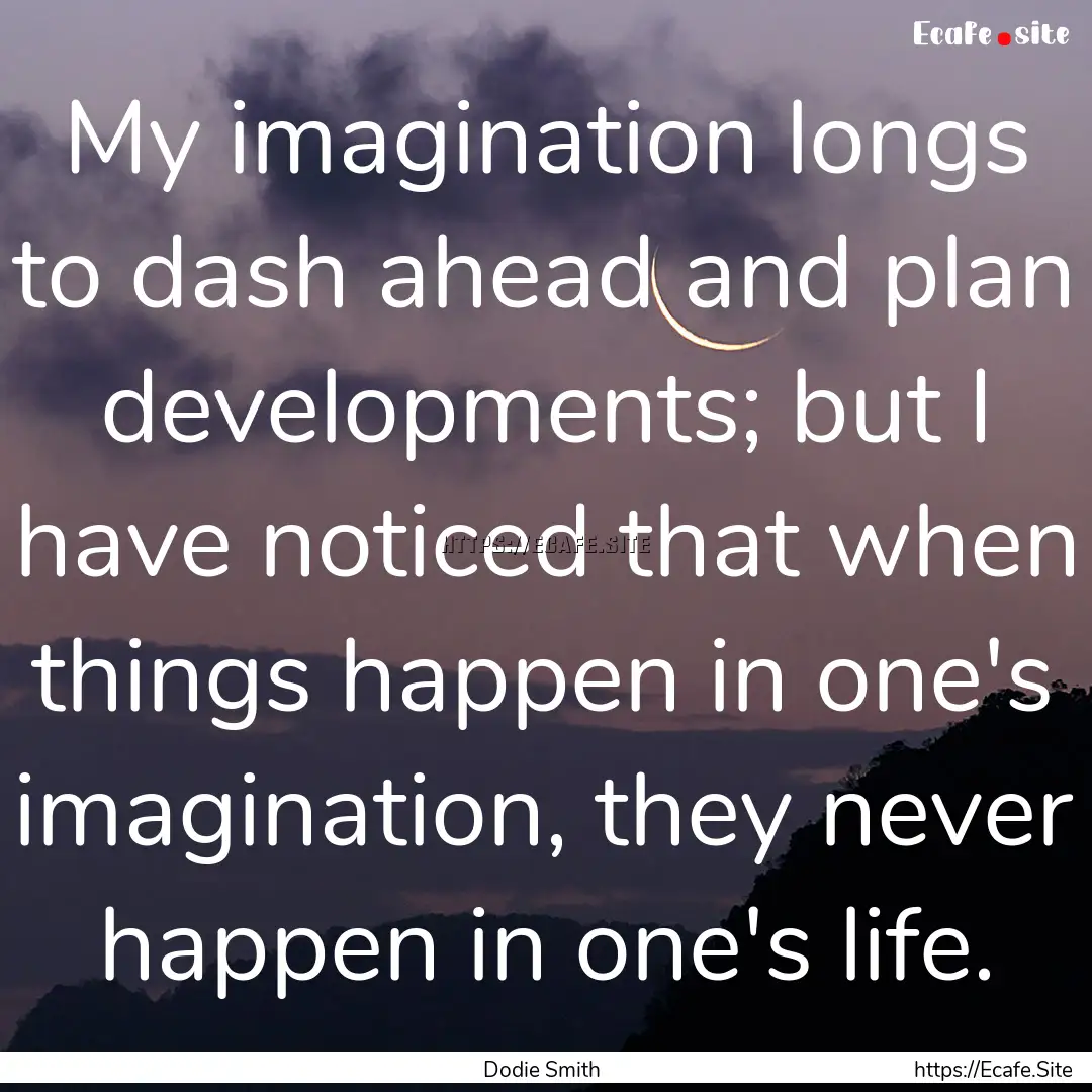 My imagination longs to dash ahead and plan.... : Quote by Dodie Smith