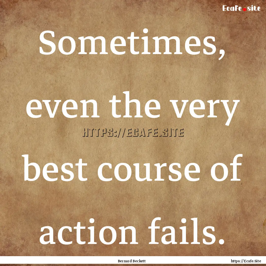 Sometimes, even the very best course of action.... : Quote by Bernard Beckett