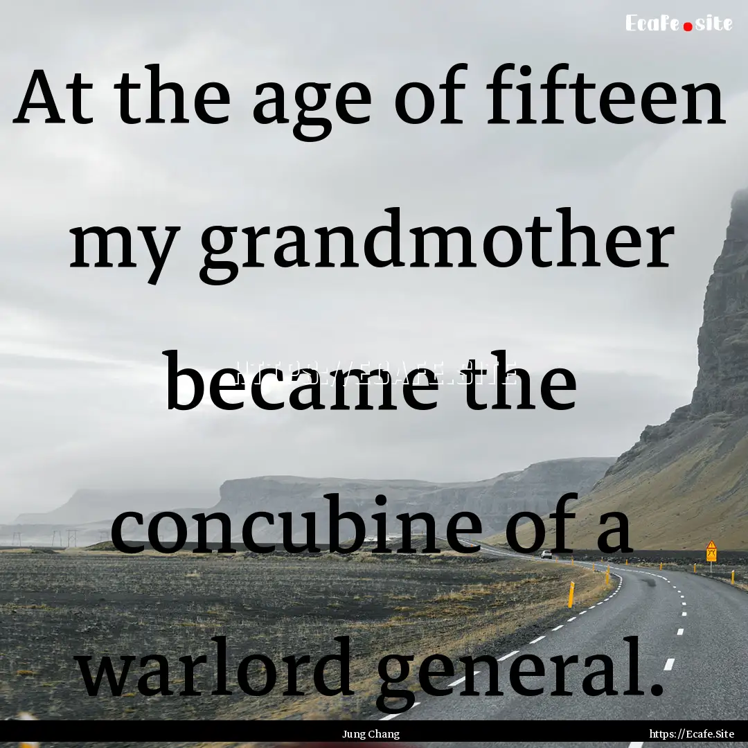 At the age of fifteen my grandmother became.... : Quote by Jung Chang