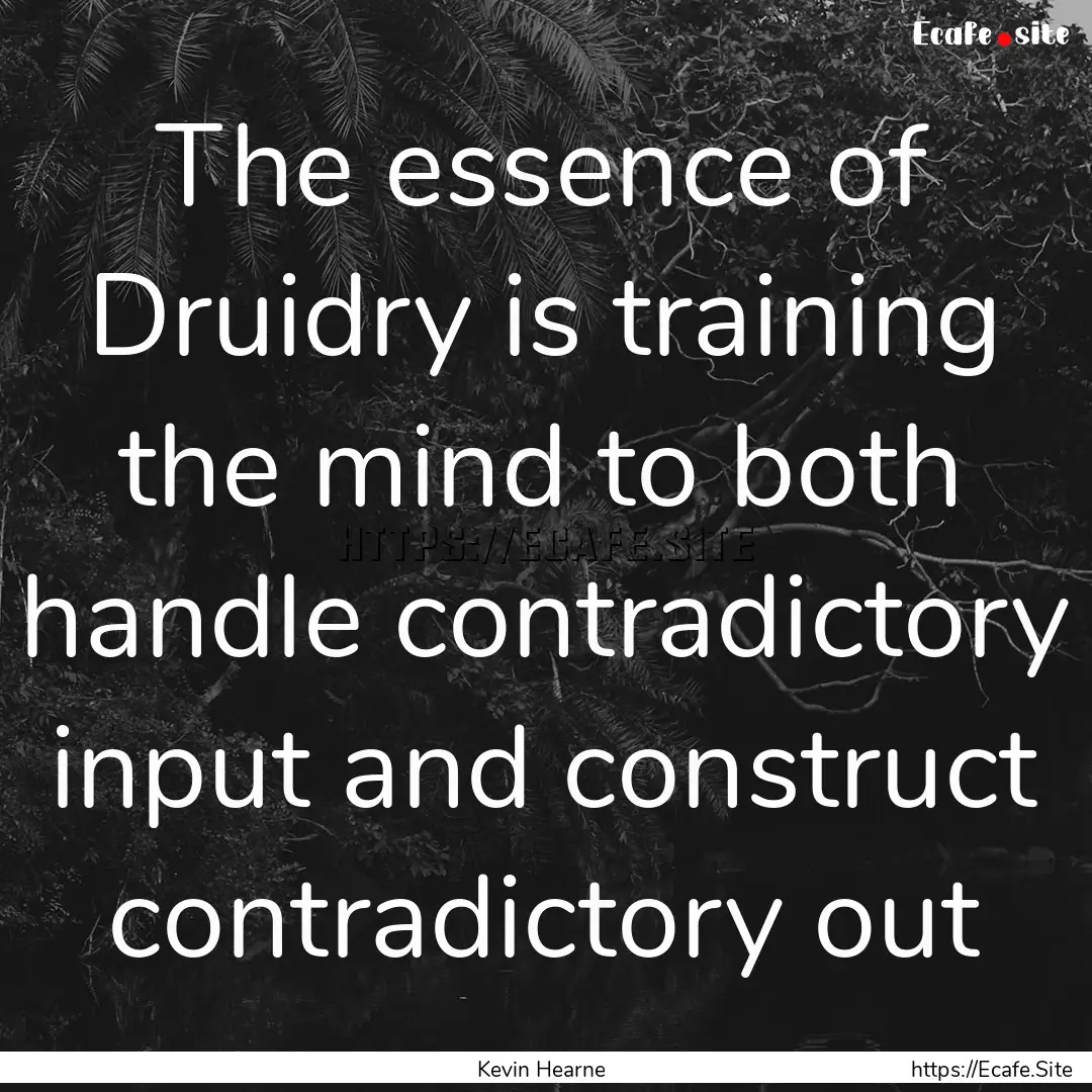 The essence of Druidry is training the mind.... : Quote by Kevin Hearne