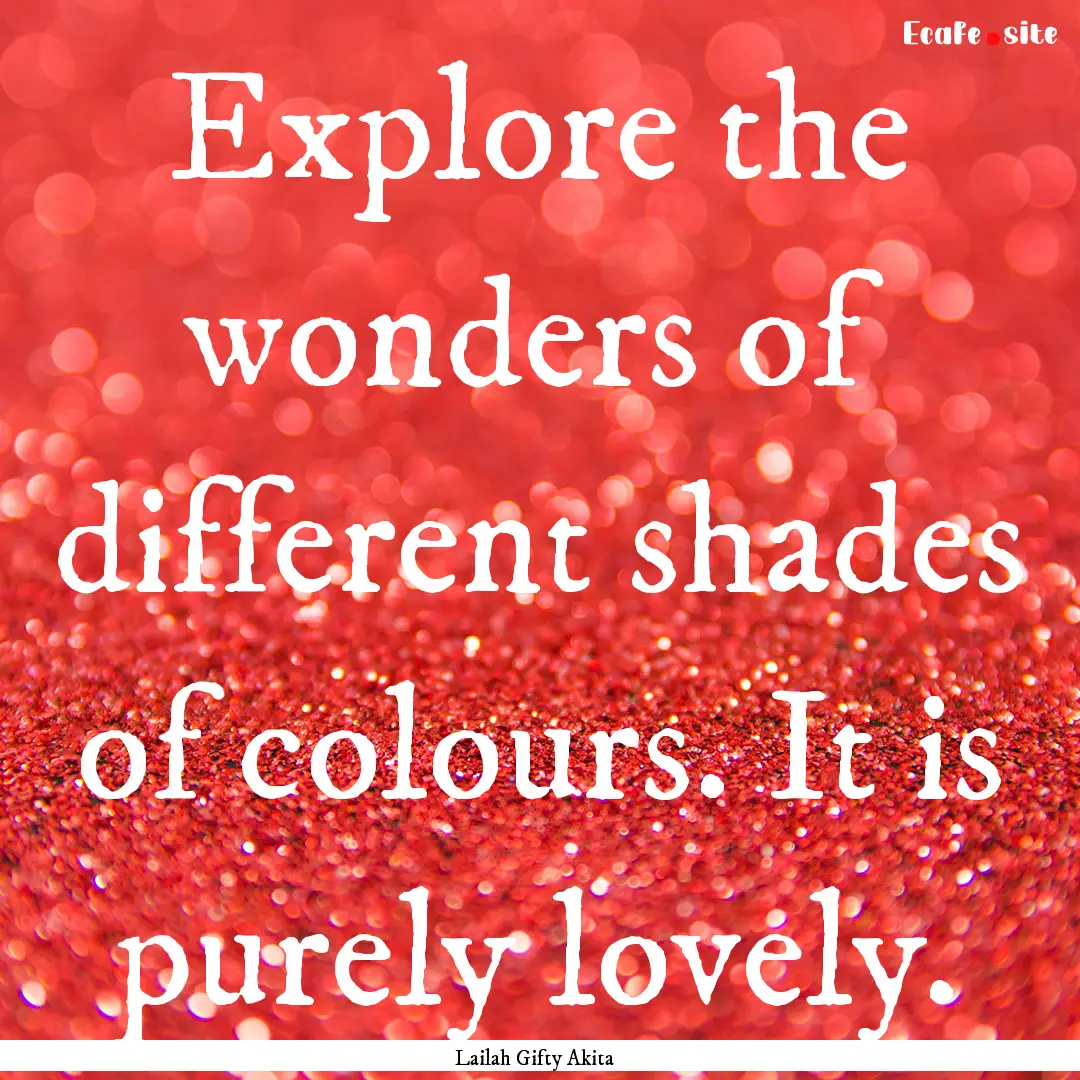 Explore the wonders of different shades of.... : Quote by Lailah Gifty Akita