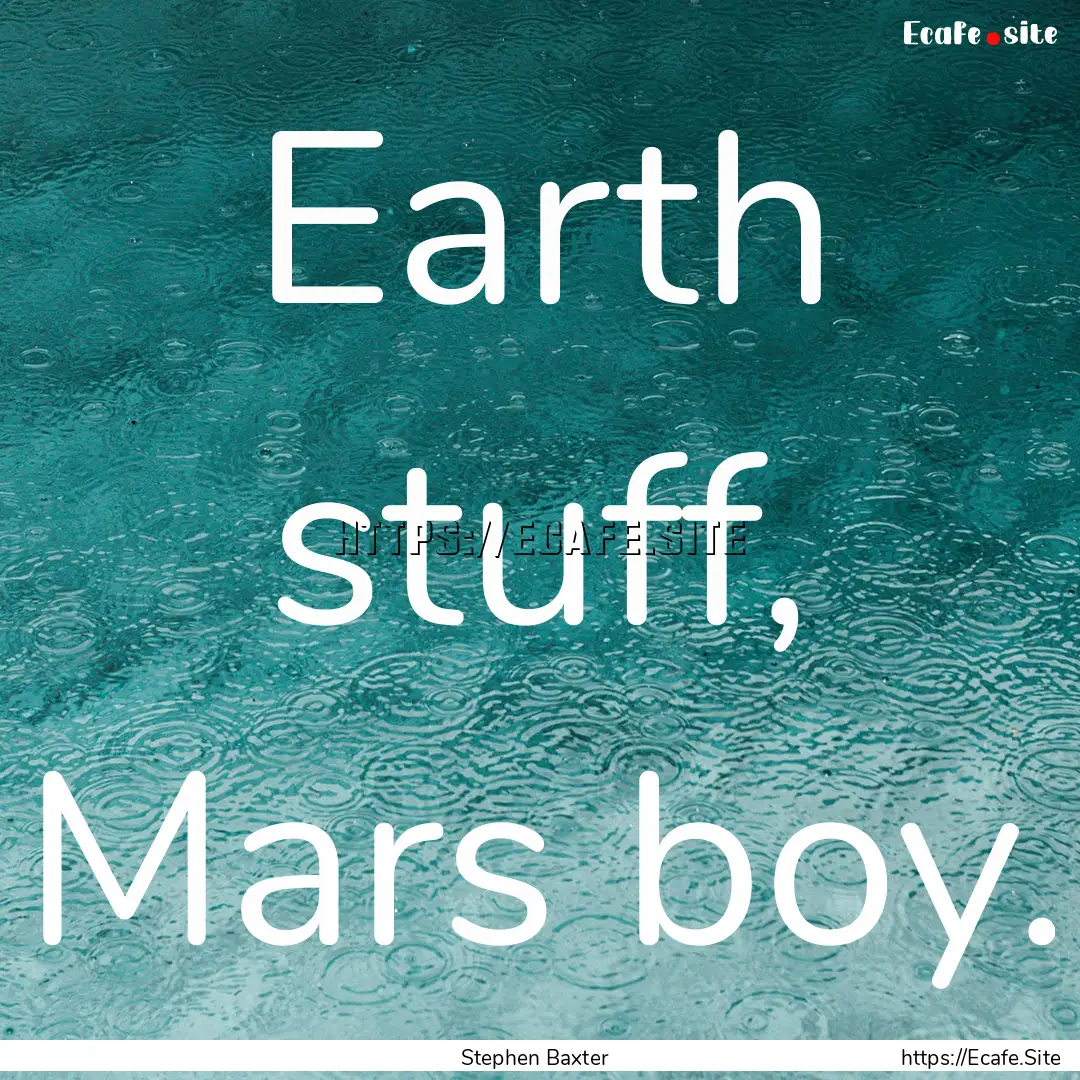 Earth stuff, Mars boy. : Quote by Stephen Baxter