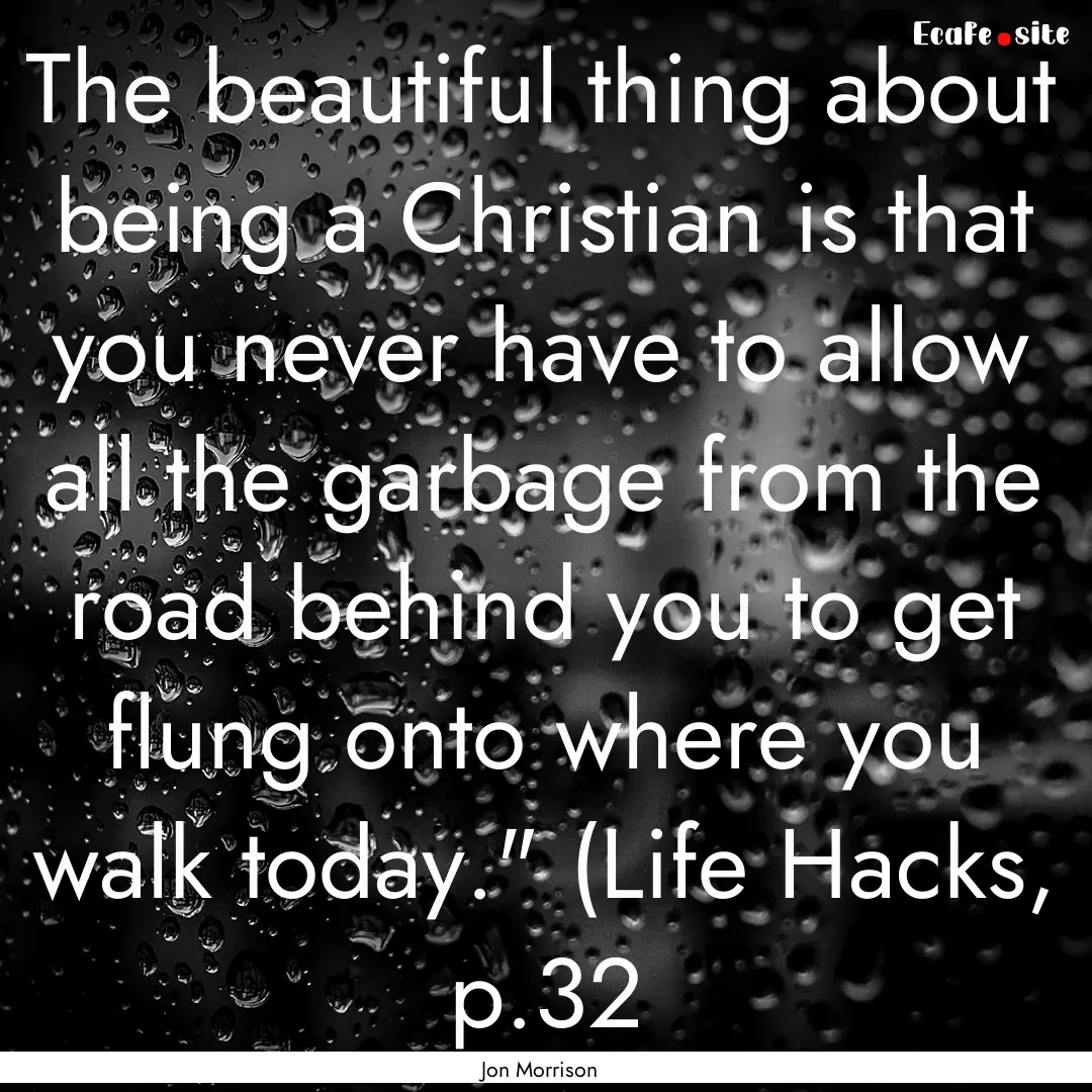 The beautiful thing about being a Christian.... : Quote by Jon Morrison