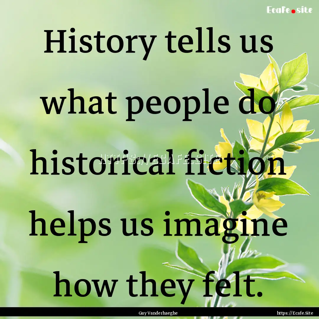 History tells us what people do historical.... : Quote by Guy Vanderhaeghe