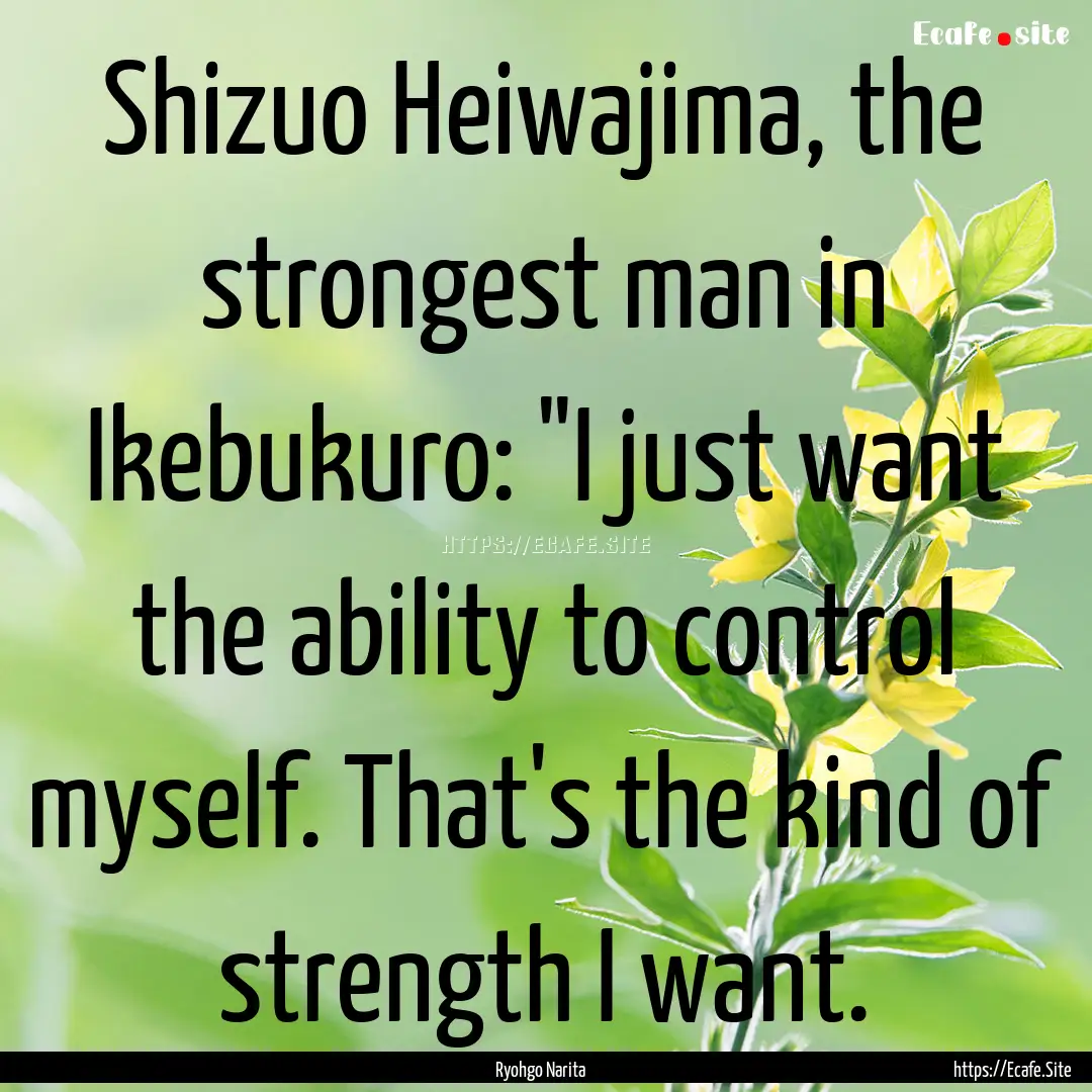 Shizuo Heiwajima, the strongest man in Ikebukuro:.... : Quote by Ryohgo Narita