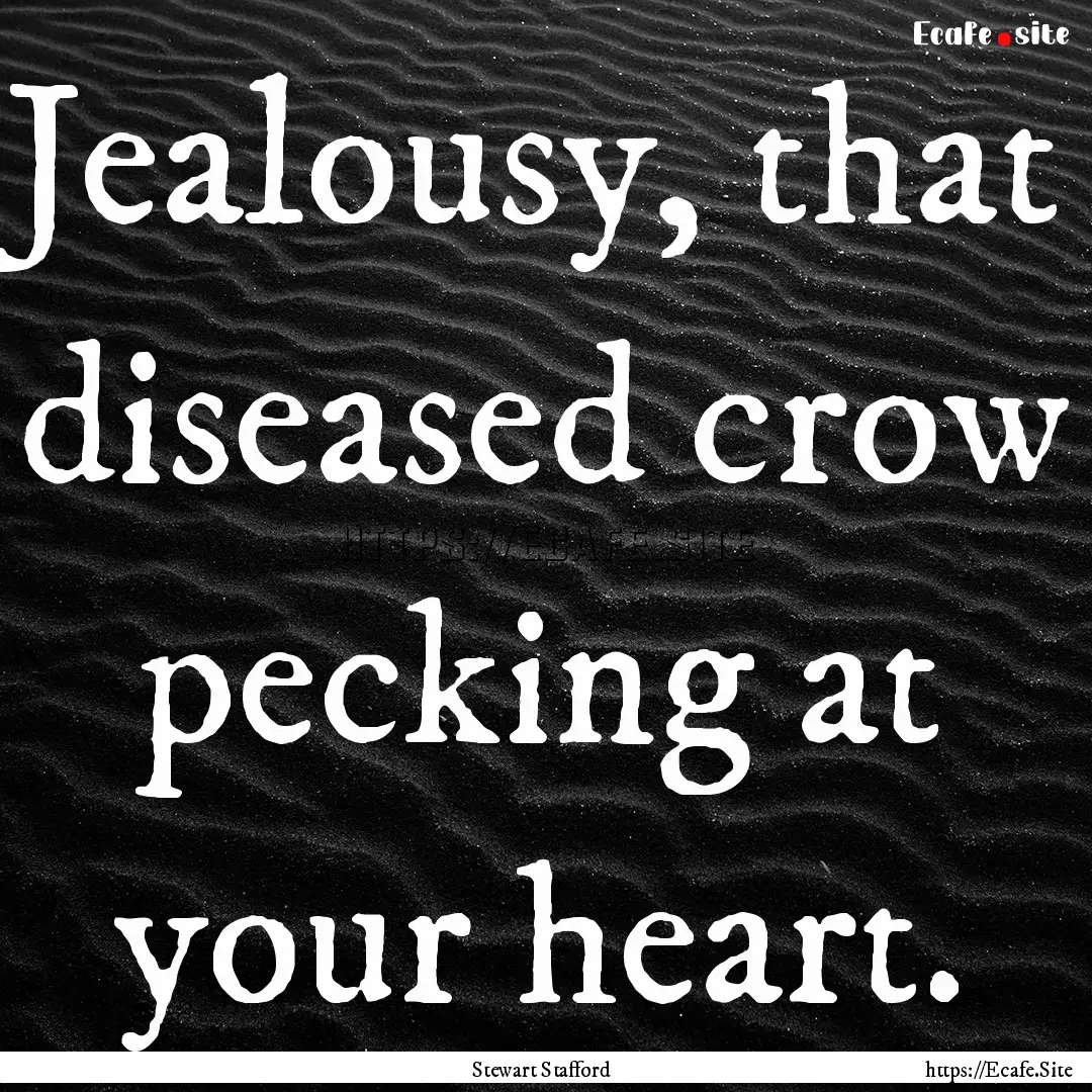 Jealousy, that diseased crow pecking at your.... : Quote by Stewart Stafford