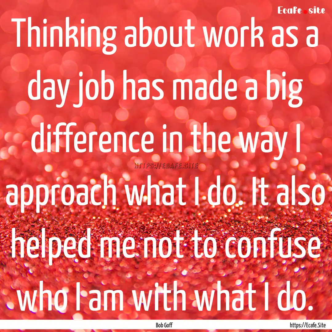 Thinking about work as a day job has made.... : Quote by Bob Goff