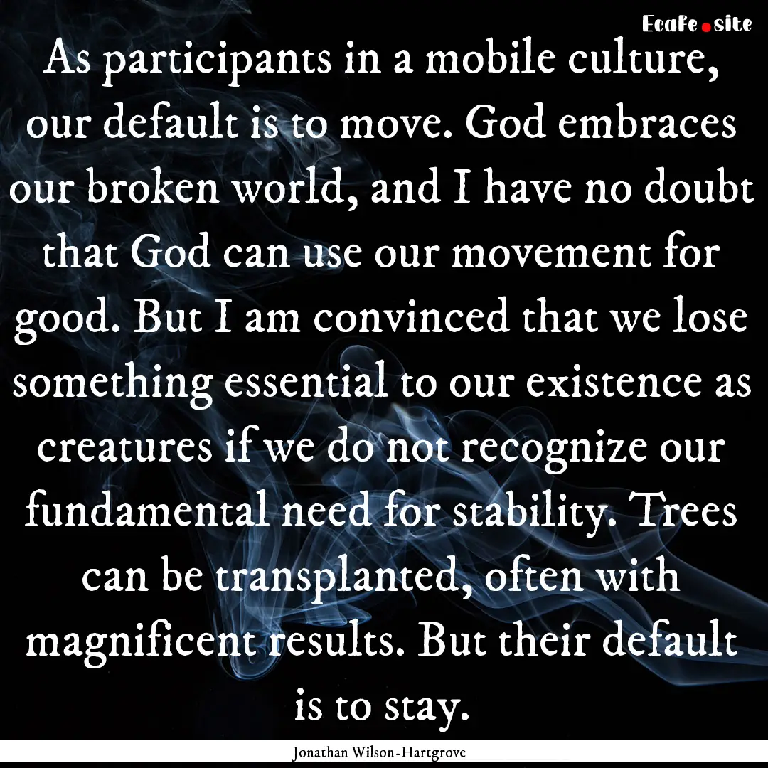 As participants in a mobile culture, our.... : Quote by Jonathan Wilson-Hartgrove