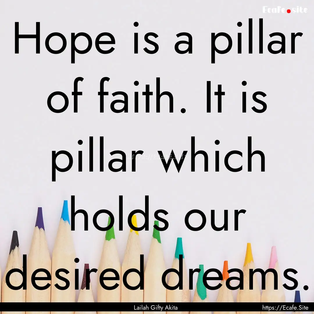 Hope is a pillar of faith. It is pillar which.... : Quote by Lailah Gifty Akita