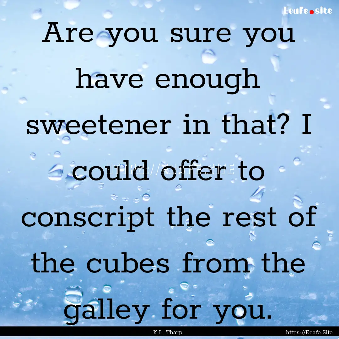 Are you sure you have enough sweetener in.... : Quote by K.L. Tharp