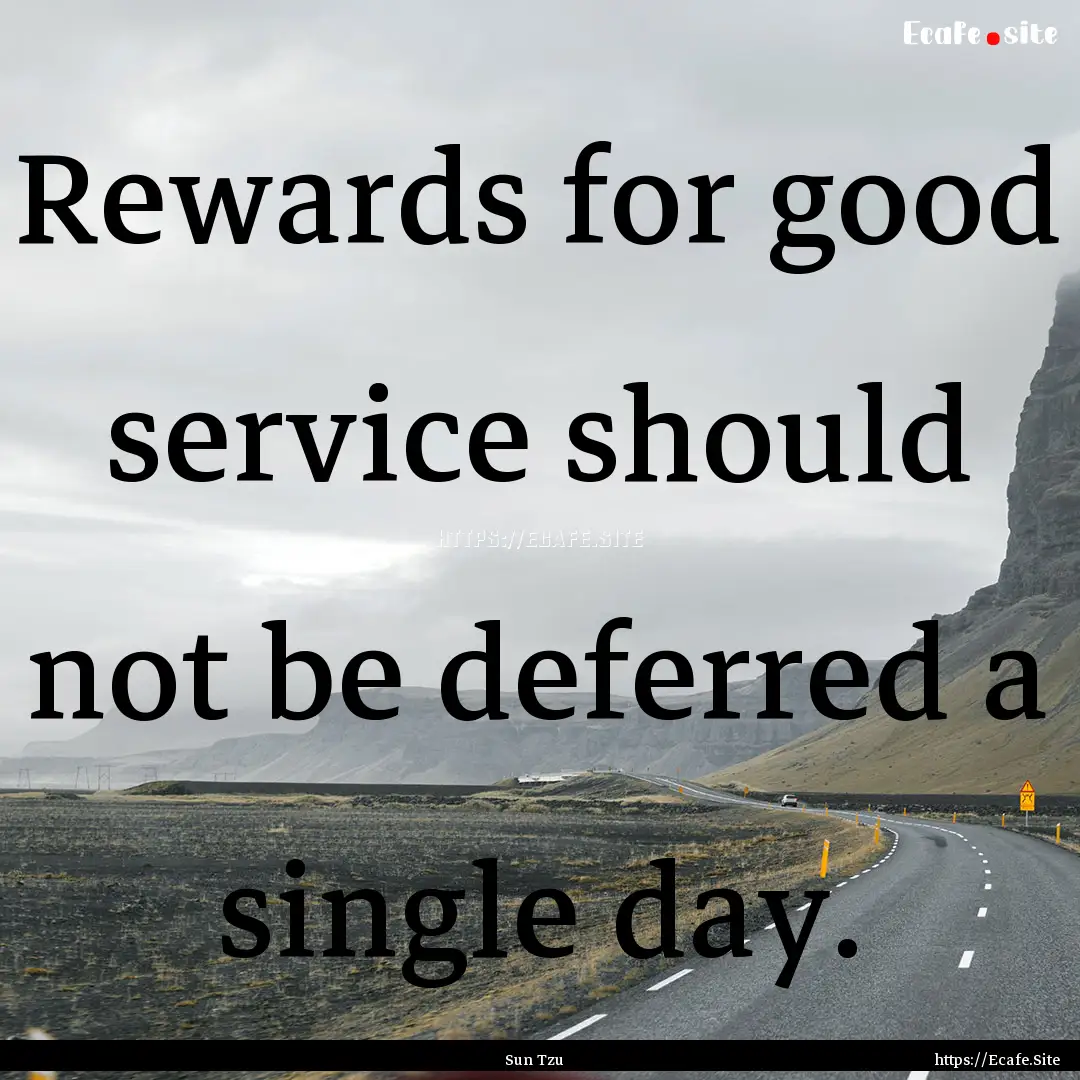 Rewards for good service should not be deferred.... : Quote by Sun Tzu