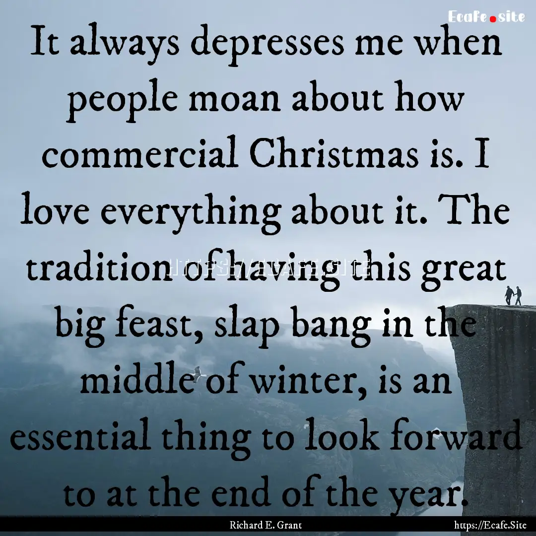 It always depresses me when people moan about.... : Quote by Richard E. Grant