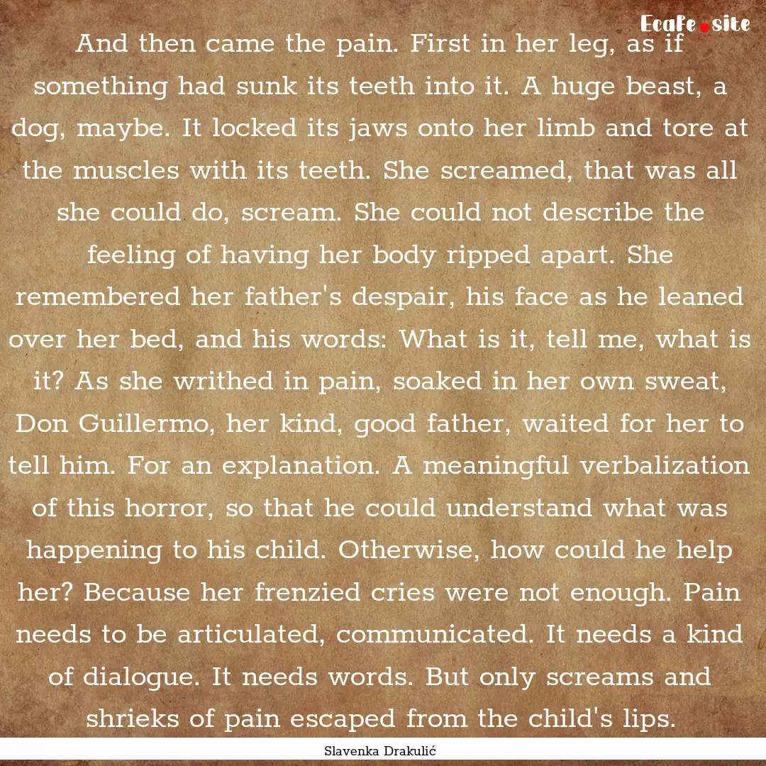 And then came the pain. First in her leg,.... : Quote by Slavenka Drakulić