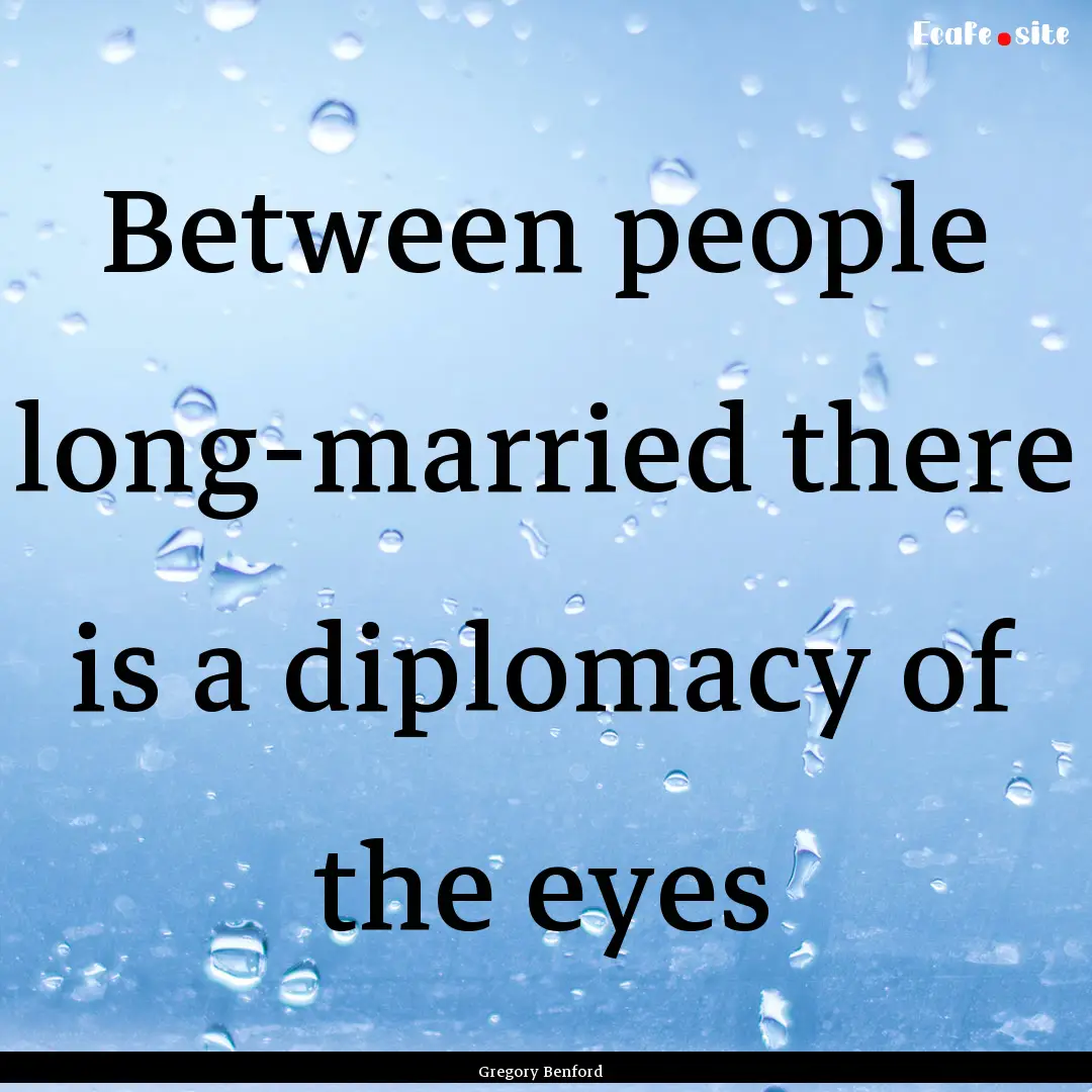 Between people long-married there is a diplomacy.... : Quote by Gregory Benford