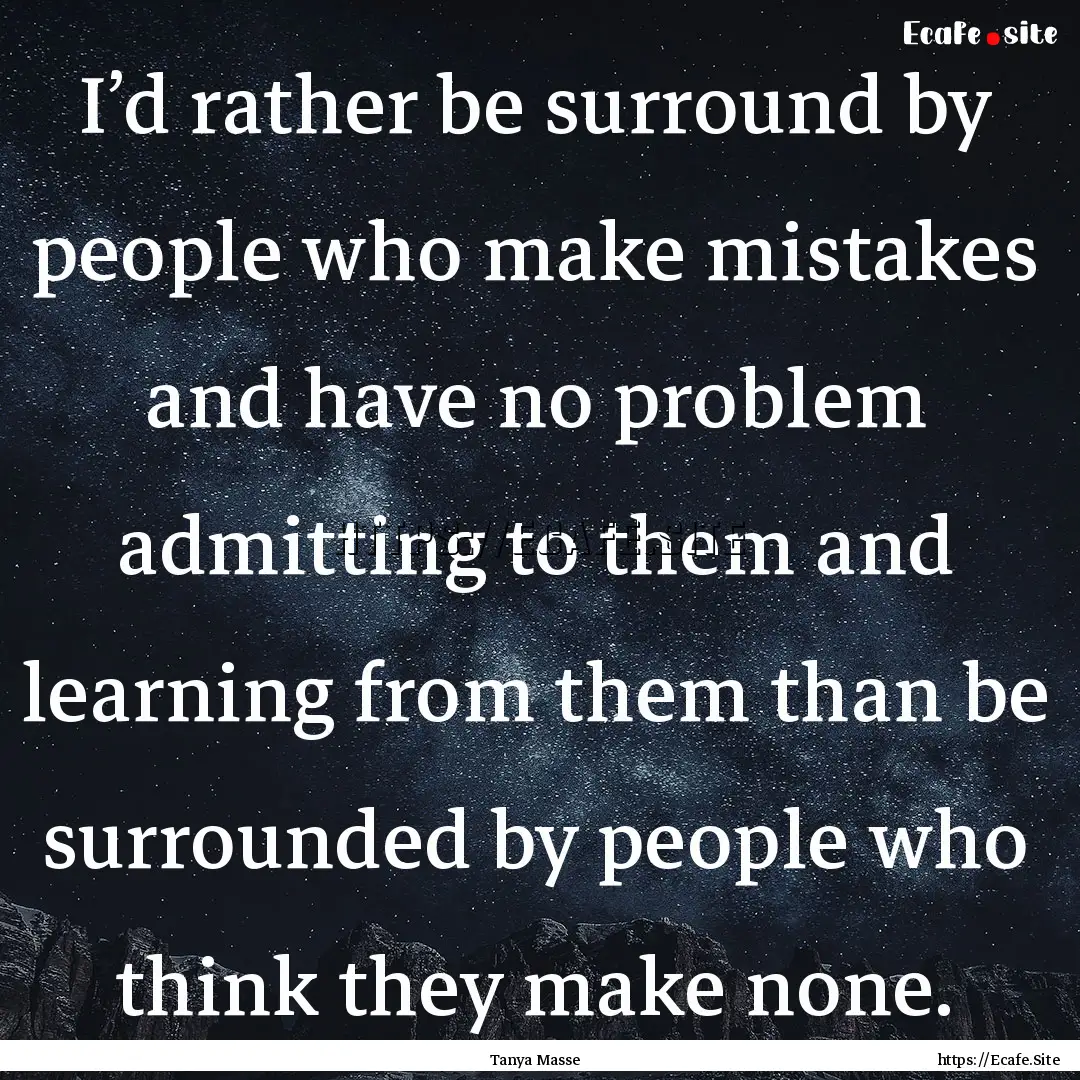 I’d rather be surround by people who make.... : Quote by Tanya Masse