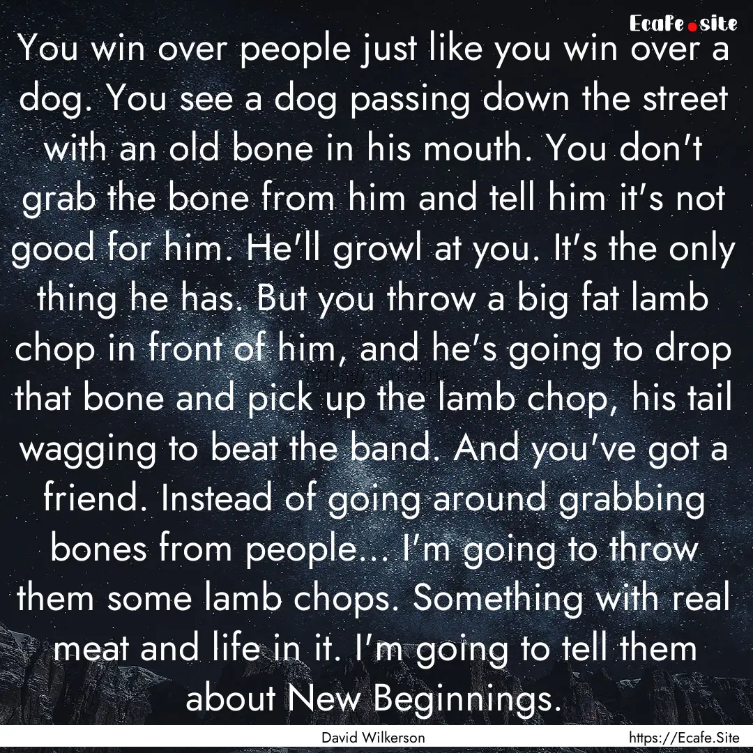 You win over people just like you win over.... : Quote by David Wilkerson