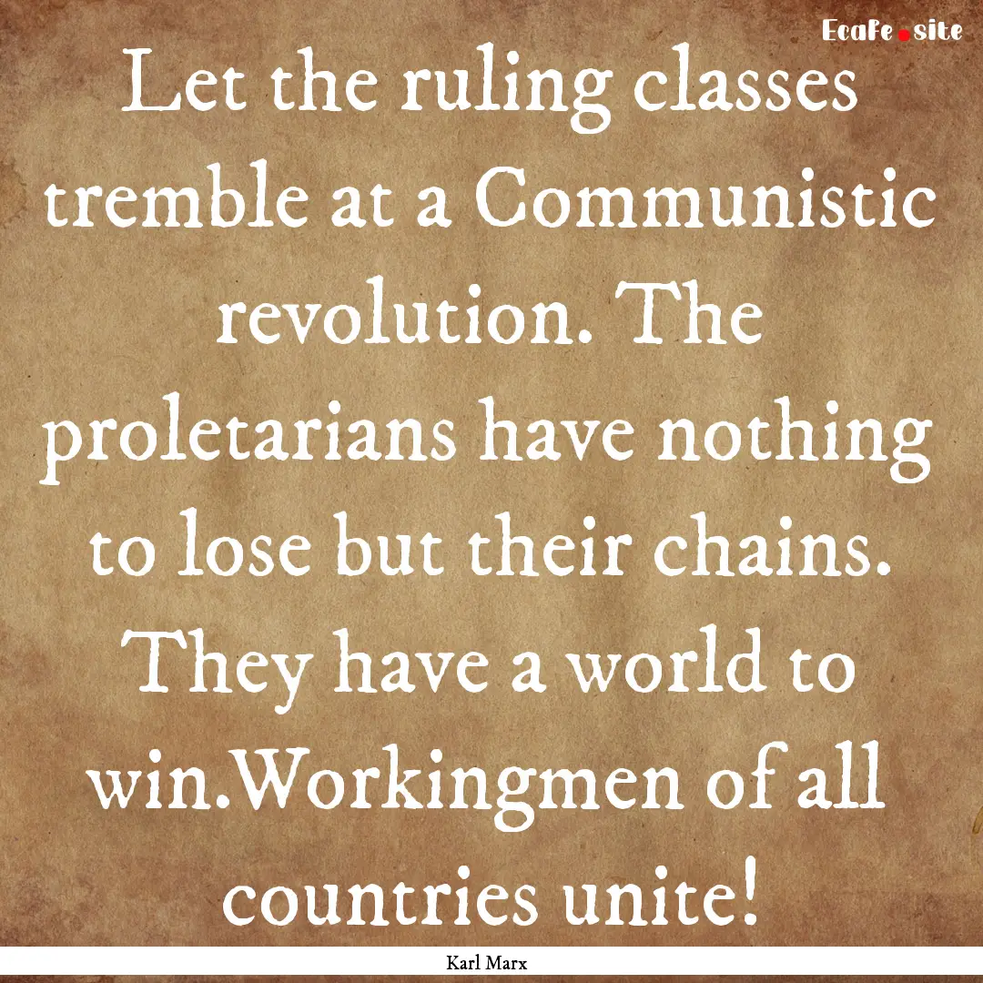 Let the ruling classes tremble at a Communistic.... : Quote by Karl Marx