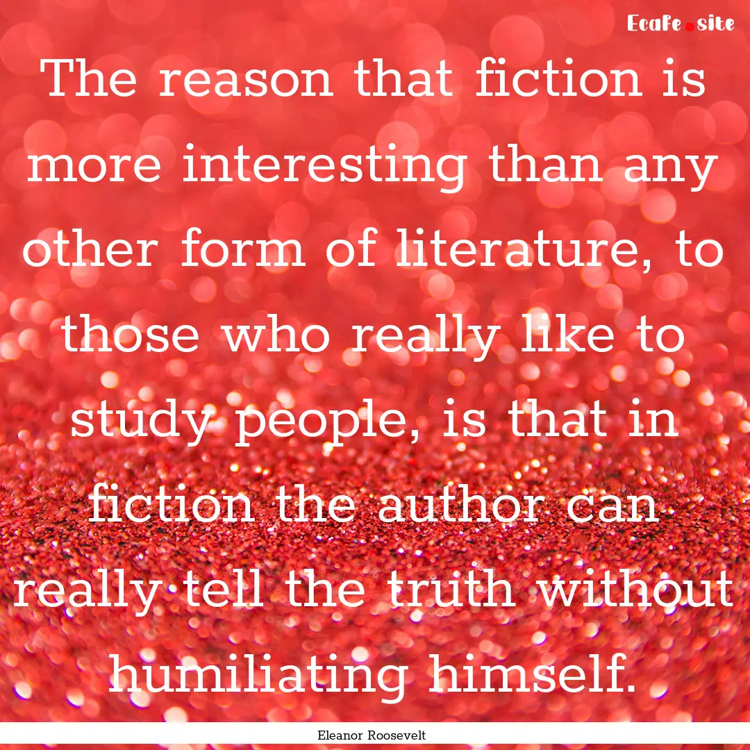 The reason that fiction is more interesting.... : Quote by Eleanor Roosevelt