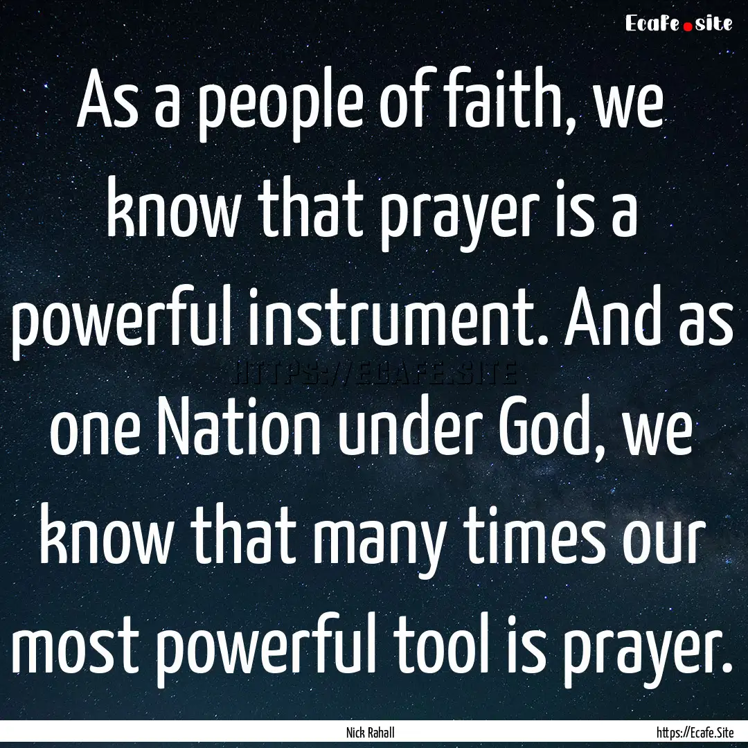 As a people of faith, we know that prayer.... : Quote by Nick Rahall