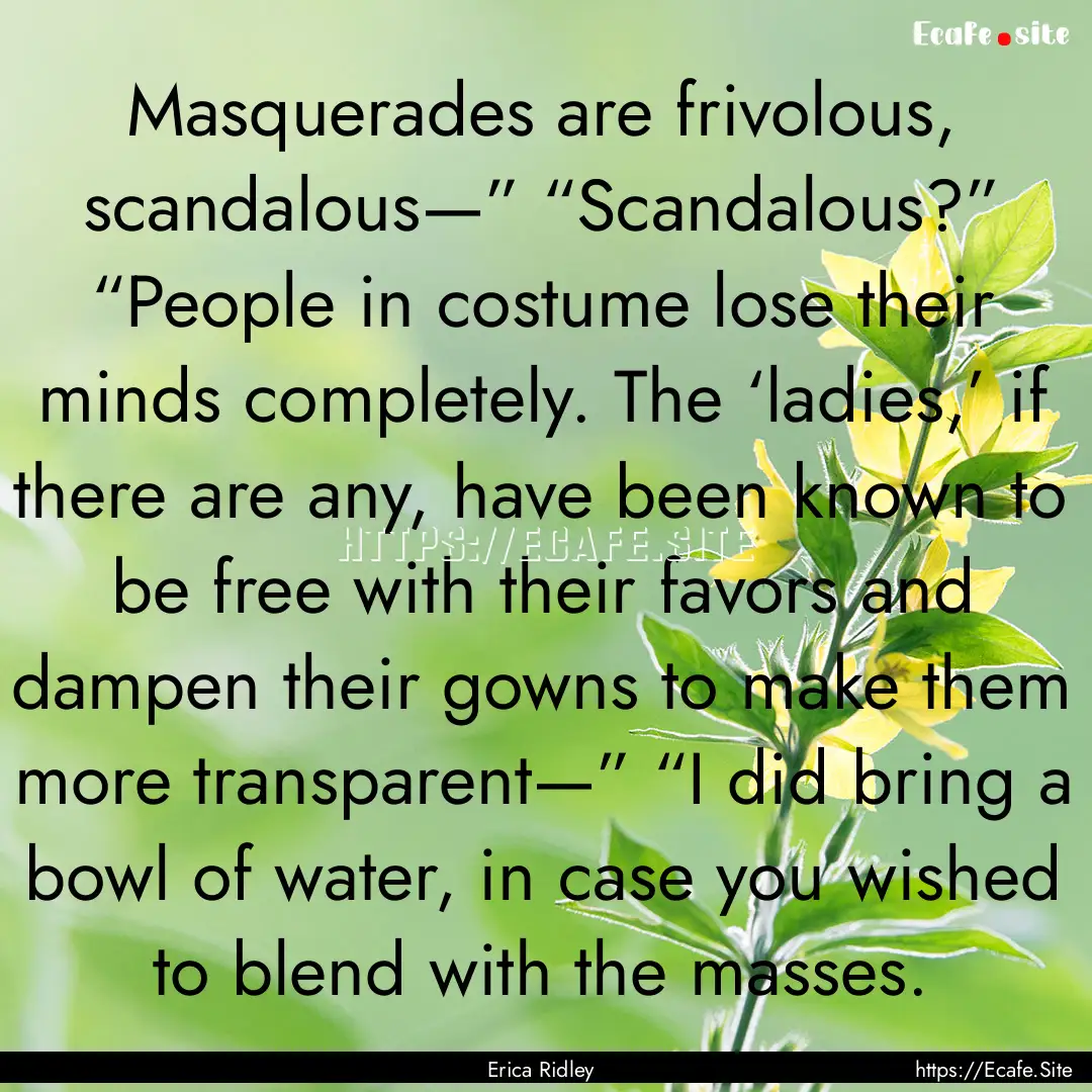 Masquerades are frivolous, scandalous—”.... : Quote by Erica Ridley