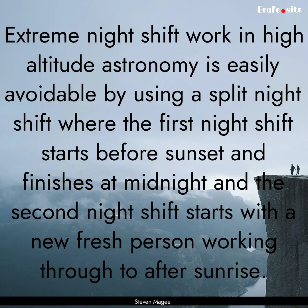 Extreme night shift work in high altitude.... : Quote by Steven Magee