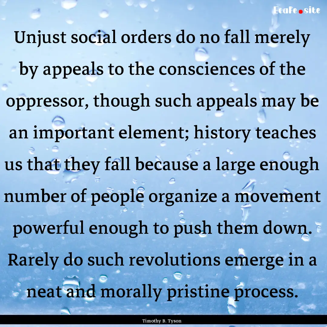 Unjust social orders do no fall merely by.... : Quote by Timothy B. Tyson