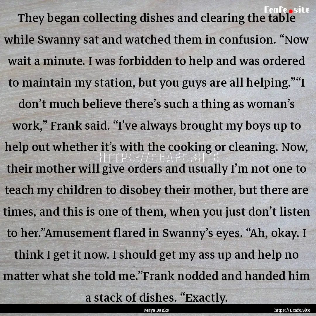 They began collecting dishes and clearing.... : Quote by Maya Banks