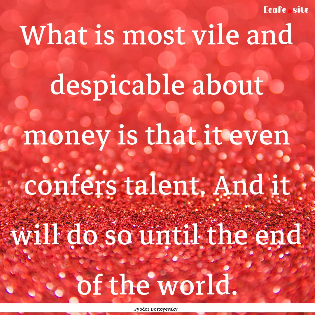 What is most vile and despicable about money.... : Quote by Fyodor Dostoyevsky