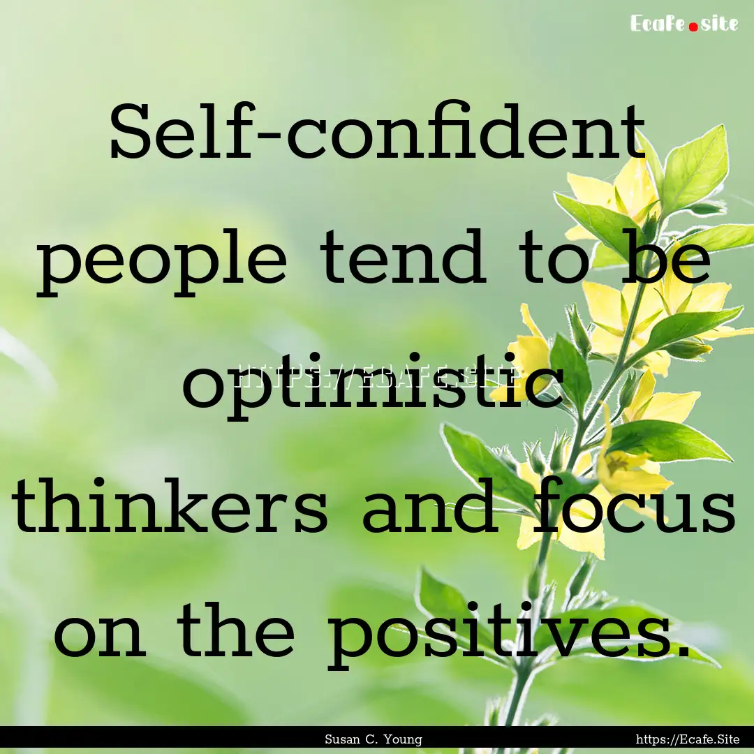 Self-confident people tend to be optimistic.... : Quote by Susan C. Young