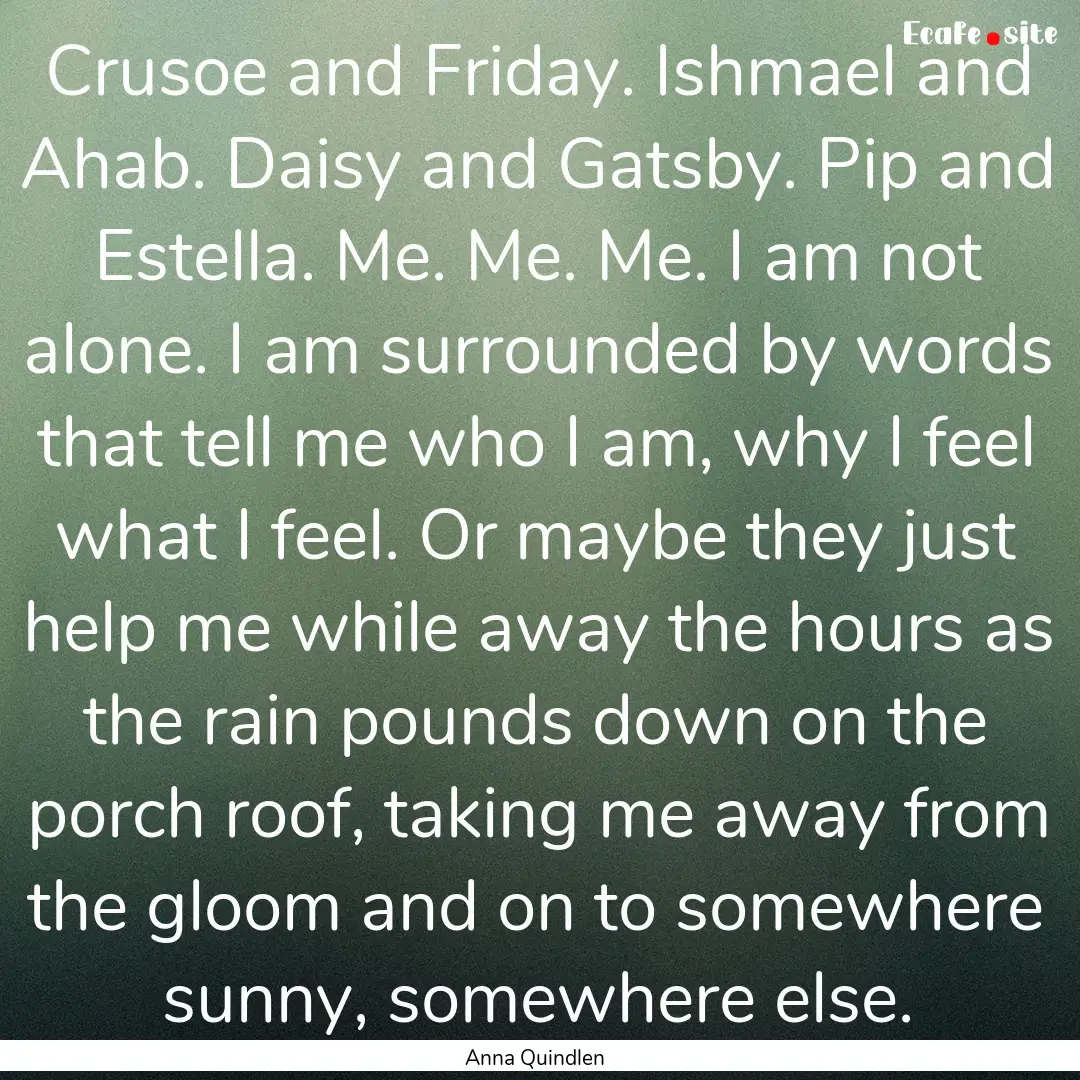 Crusoe and Friday. Ishmael and Ahab. Daisy.... : Quote by Anna Quindlen