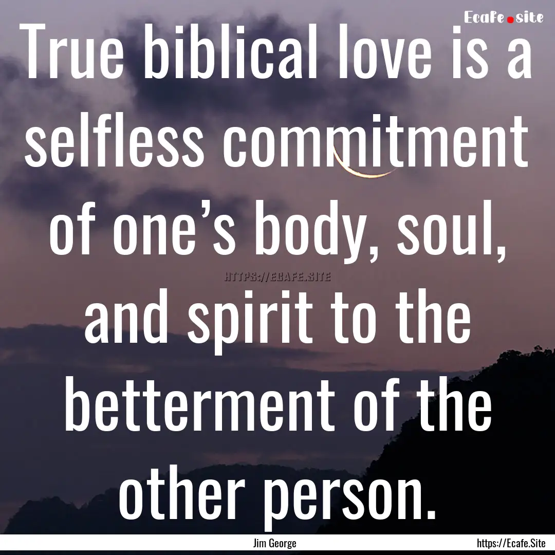 True biblical love is a selfless commitment.... : Quote by Jim George