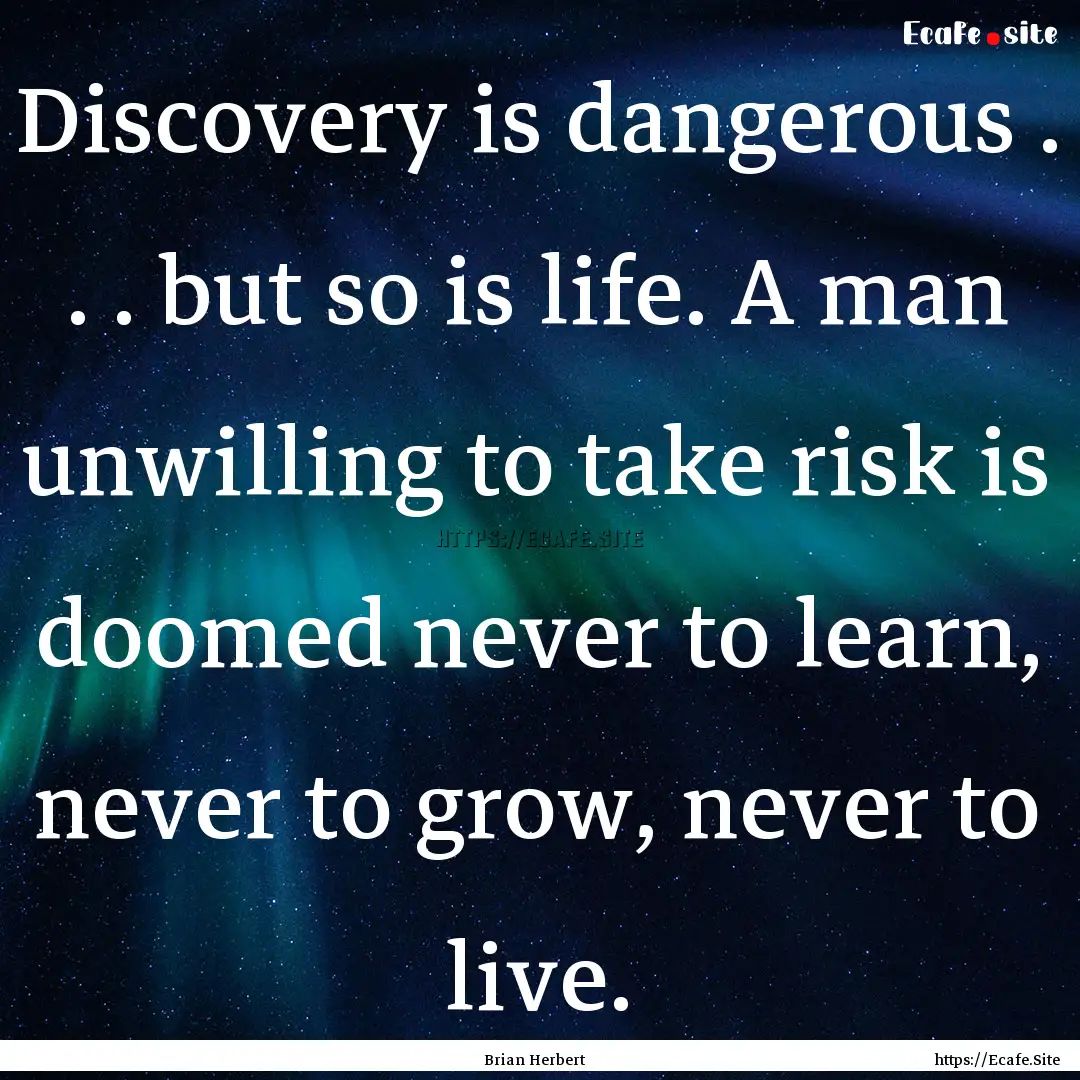 Discovery is dangerous . . . but so is life..... : Quote by Brian Herbert