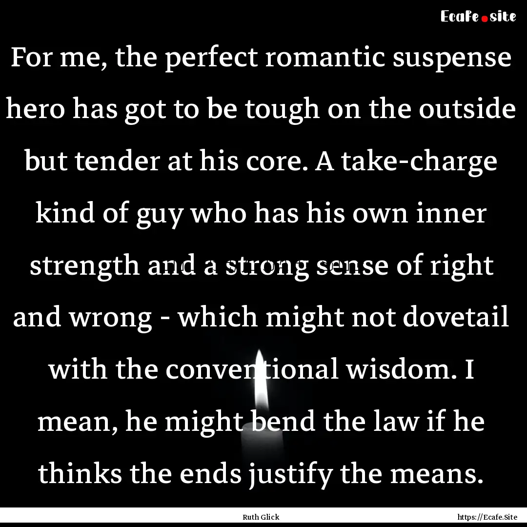 For me, the perfect romantic suspense hero.... : Quote by Ruth Glick