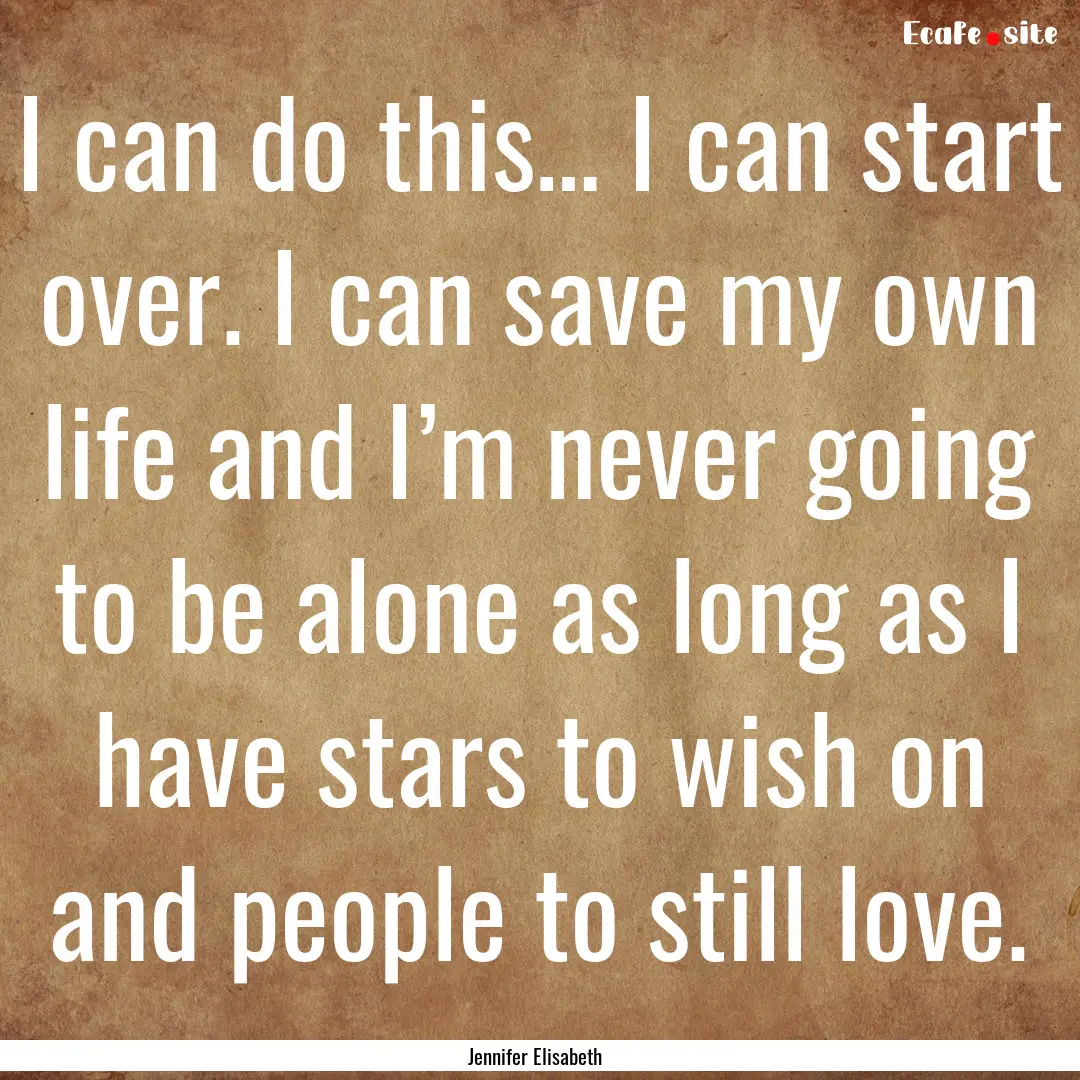 I can do this… I can start over. I can.... : Quote by Jennifer Elisabeth