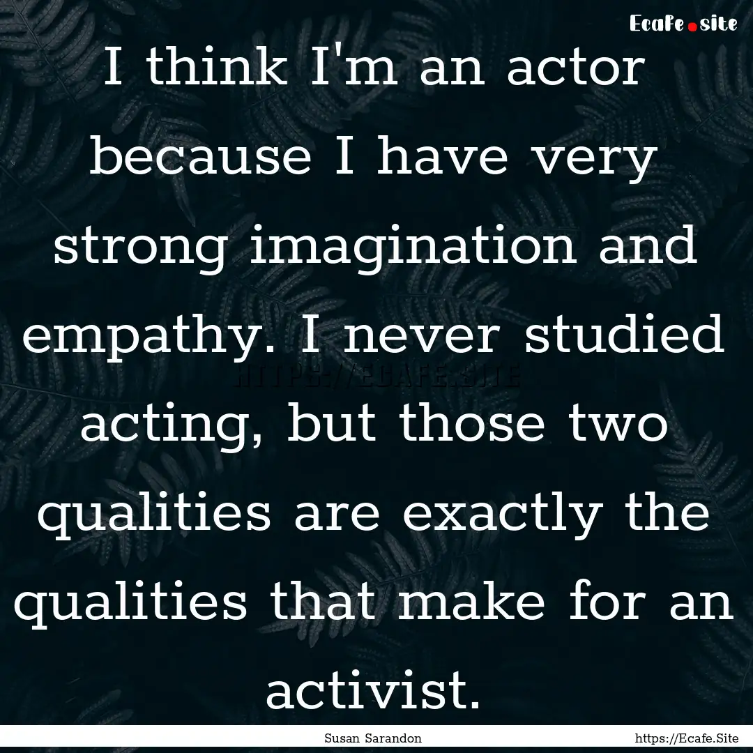 I think I'm an actor because I have very.... : Quote by Susan Sarandon