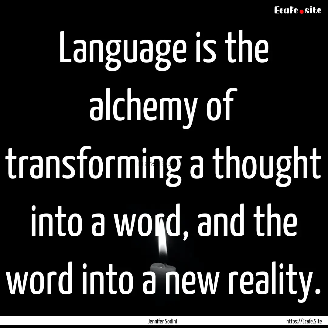 Language is the alchemy of transforming a.... : Quote by Jennifer Sodini