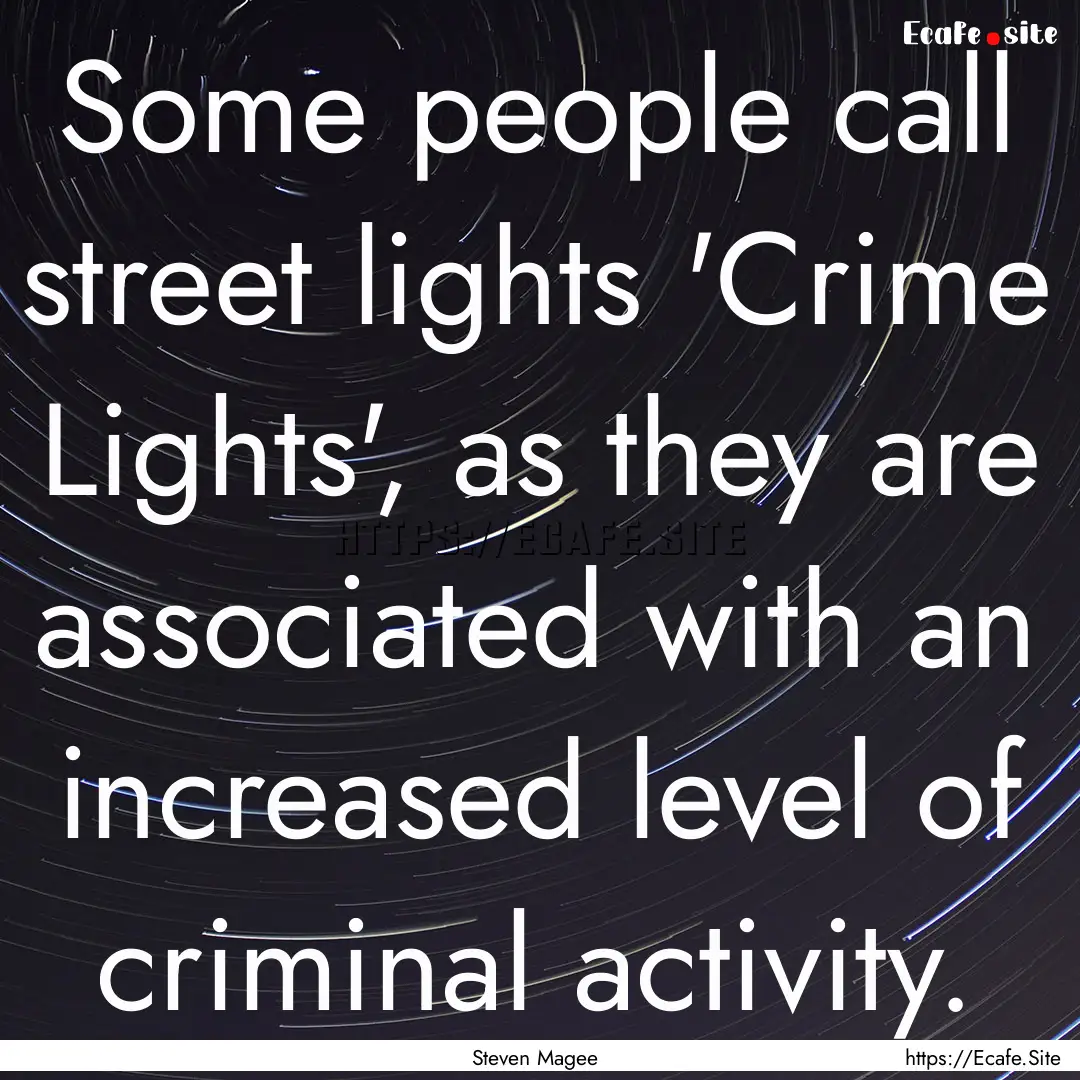 Some people call street lights 'Crime Lights',.... : Quote by Steven Magee