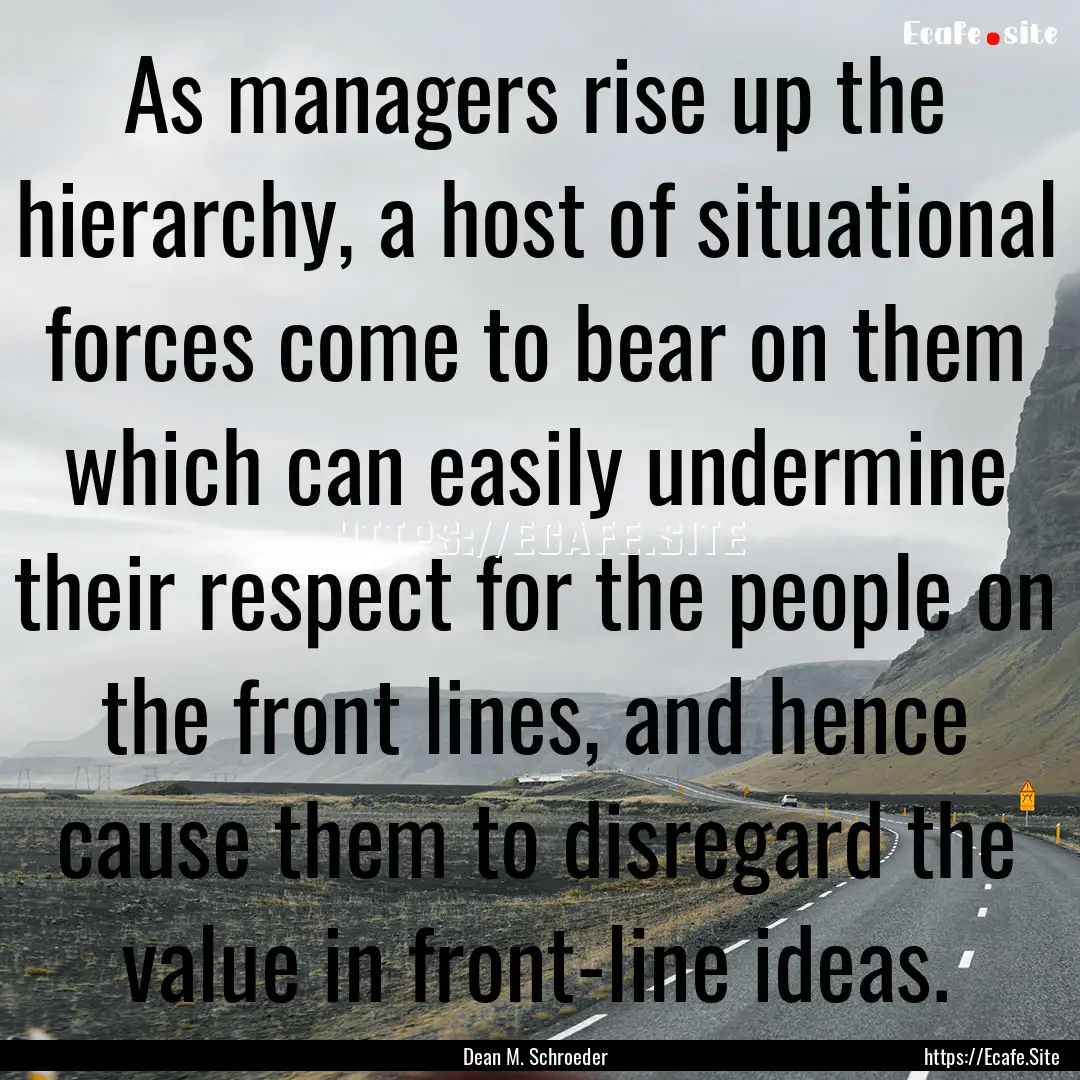 As managers rise up the hierarchy, a host.... : Quote by Dean M. Schroeder