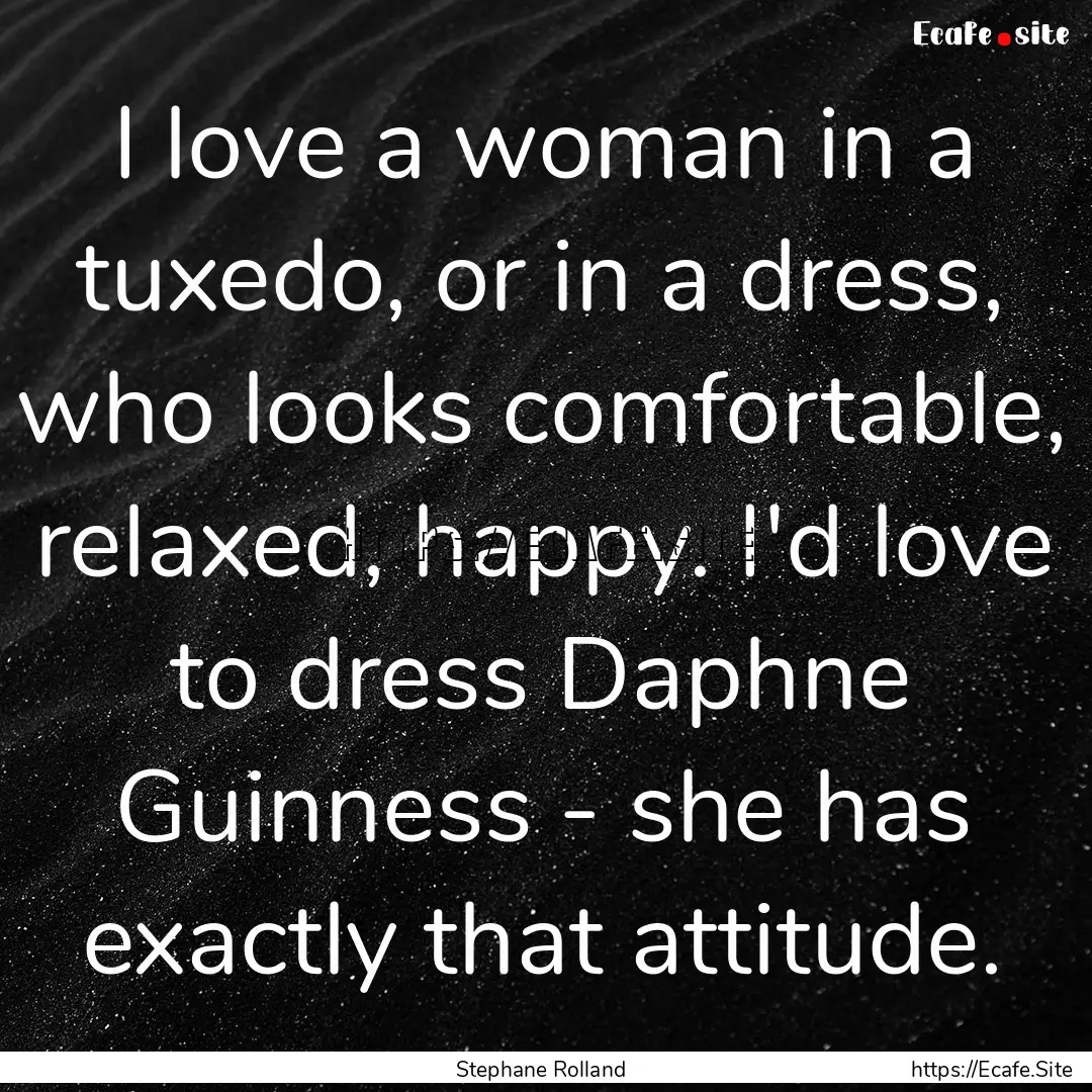 I love a woman in a tuxedo, or in a dress,.... : Quote by Stephane Rolland