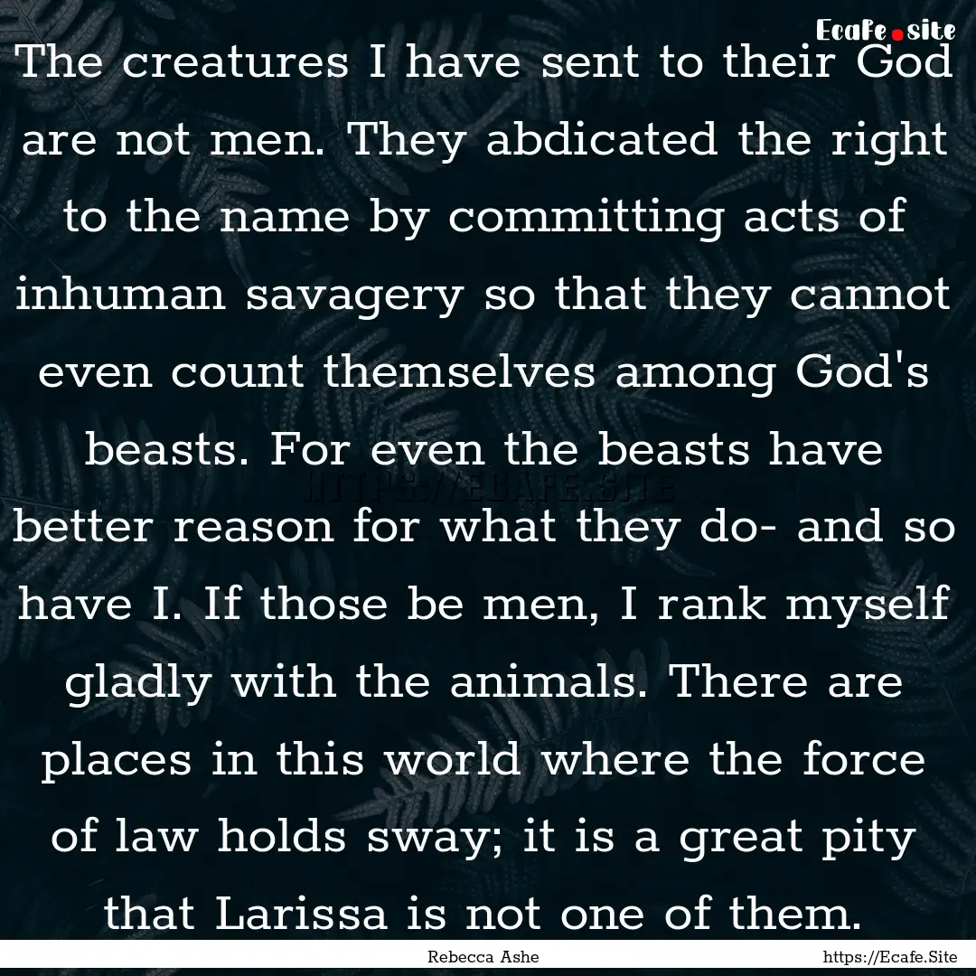 The creatures I have sent to their God are.... : Quote by Rebecca Ashe