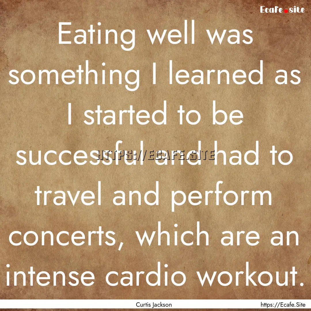 Eating well was something I learned as I.... : Quote by Curtis Jackson