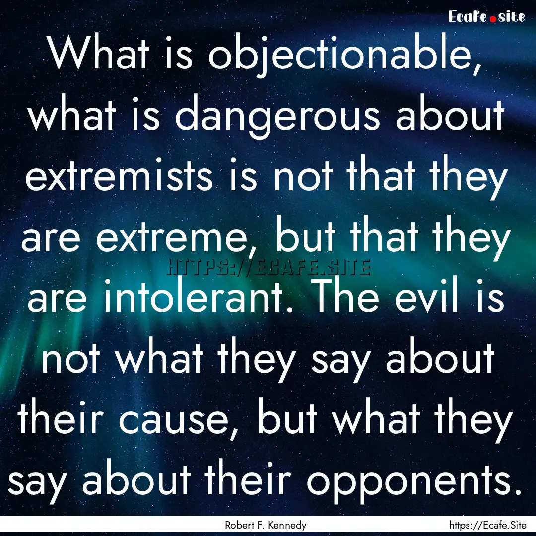 What is objectionable, what is dangerous.... : Quote by Robert F. Kennedy