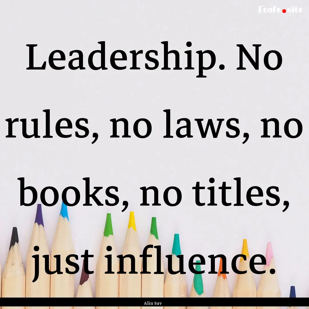 Leadership. No rules, no laws, no books,.... : Quote by Alin Sav