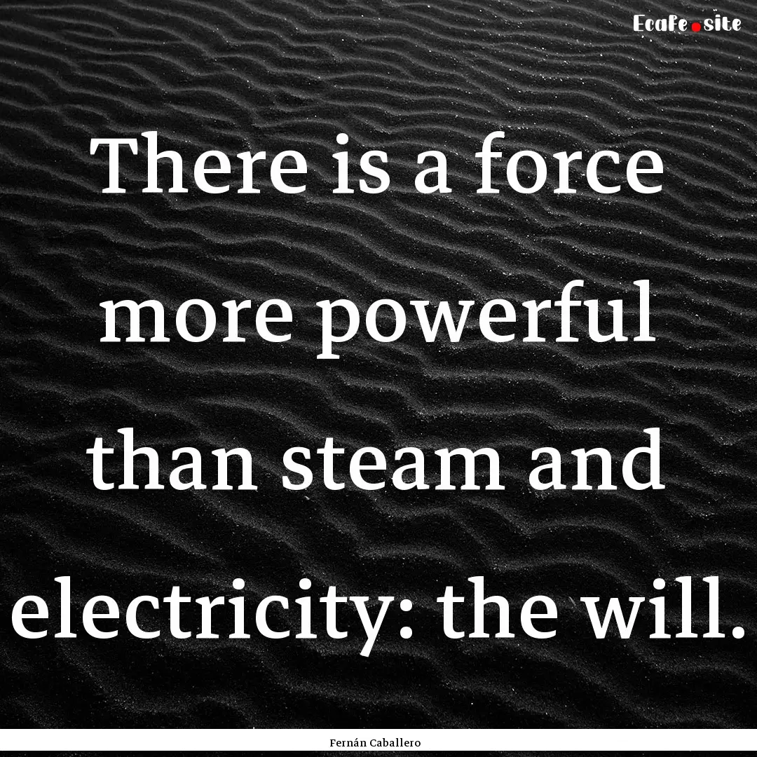 There is a force more powerful than steam.... : Quote by Fernán Caballero