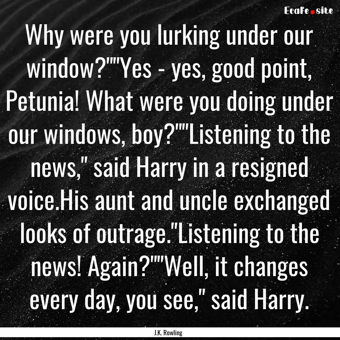 Why were you lurking under our window?