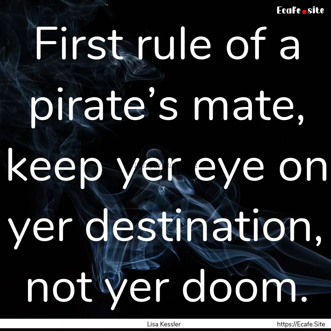 First rule of a pirate’s mate, keep yer.... : Quote by Lisa Kessler