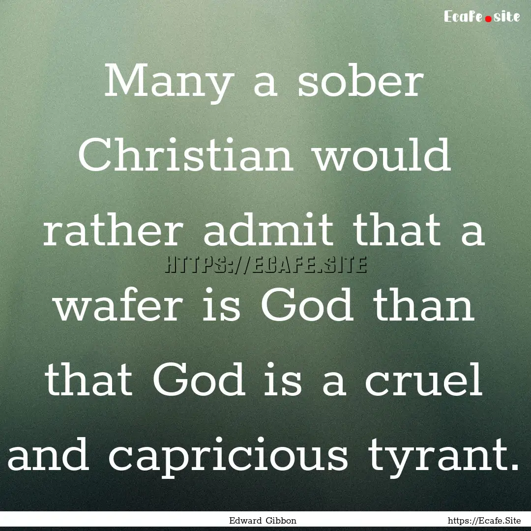 Many a sober Christian would rather admit.... : Quote by Edward Gibbon