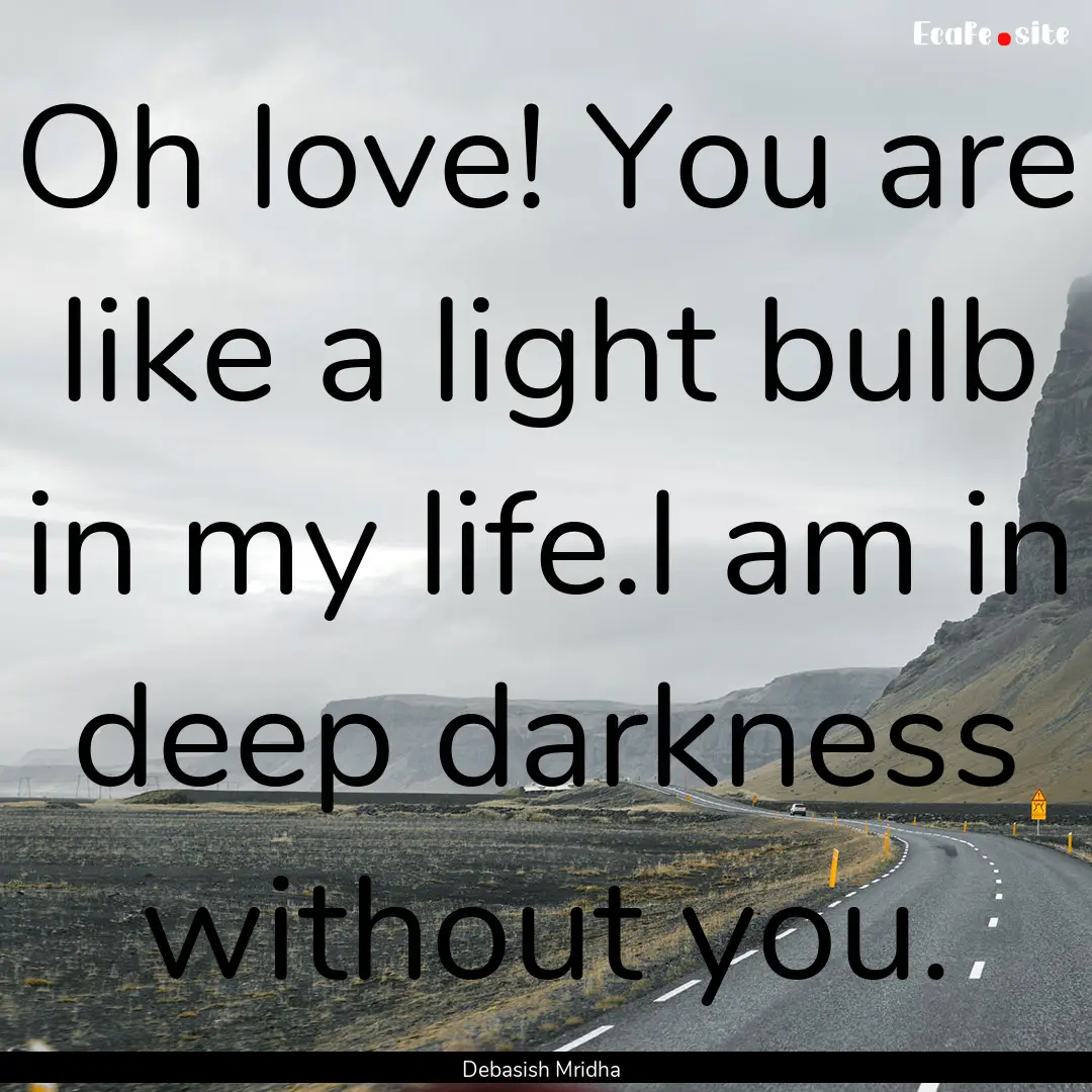 Oh love! You are like a light bulb in my.... : Quote by Debasish Mridha